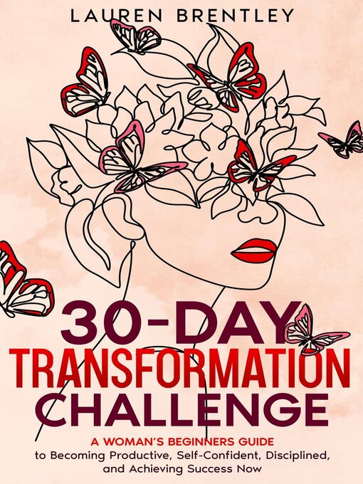 Title details for THE 30-DAY TRANSFORMATION CHALLENGE a Woman's Beginners Guide to Becoming Productive, Self-Confident, Disciplined, and Achieving Success Now by Lauren Brentley - Available